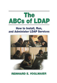The ABCs of LDAP (How to Install, Run, and Administer LDAP Services) by Reinhard E. Voglmaier, 9781138453630