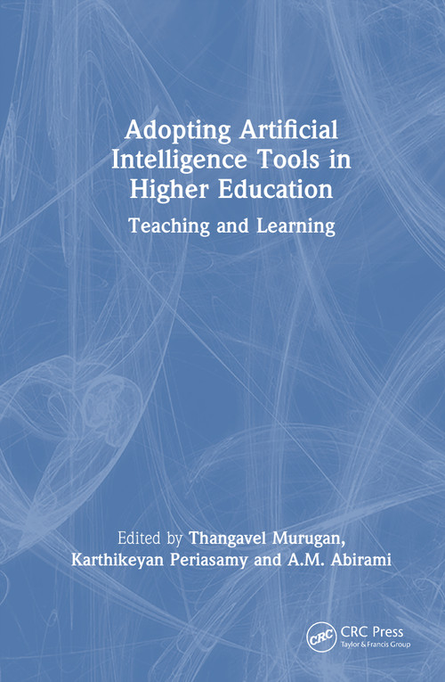 Adopting Artificial Intelligence Tools in Higher Education (Teaching and Learning) by Thangavel Murugan, Karthikeyan Periasamy, A.M. Abirami, 9781032744643