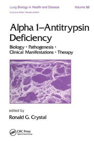 Alpha 1 - Antitrypsin Deficiency (Biology-Pathogenesis-Clinical Manifestations-Therapy) by Crystal, 9780824788483