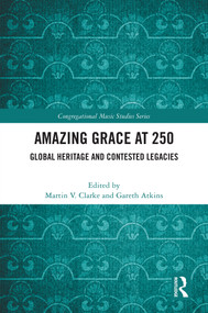 Amazing Grace at 250 (Global Heritage and Contested Legacies) by Martin V. Clarke, Gareth Atkins, 9781032763316