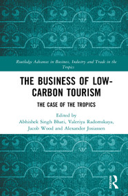 The Business of Low-Carbon Tourism (The Case of the Tropics) by Abhishek Singh Bhati, Valeriya Radomskaya, Jacob Wood, Alexander Josiassen, 9781032648019