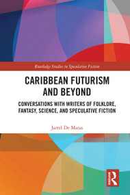Caribbean Futurism and Beyond (Conversations with Writers of Folklore, Fantasy, Science, and Speculative Fiction) by Jarrel De Matas, 9781032733081