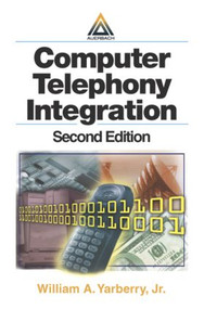 Computer Telephony Integration by William A. Yarberry, Jr., 9780849314384