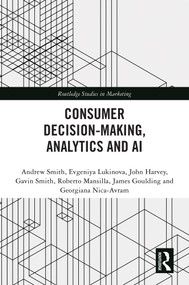 Consumer Decision-Making, Analytics and AI by Andrew Smith, Evgeniya Lukinova, John Harvey, Gavin Smith, Roberto Mansilla, James Goulding, Georgiana Nica-Avram, 9781032830445