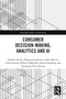 Consumer Decision-Making, Analytics and AI by Andrew Smith, Evgeniya Lukinova, John Harvey, Gavin Smith, Roberto Mansilla, James Goulding, Georgiana Nica-Avram, 9781032830445