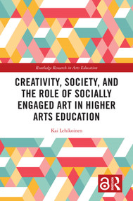 Creativity, Society, and the Role of Socially Engaged Art in Higher Arts Education by Kai Lehikoinen, 9781032692104