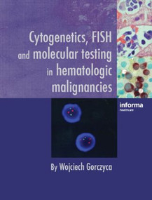 Cytogenetics, FISH and Molecular Testing in Hematologic Malignancies by Wojciech Gorczyca, 9780415420099