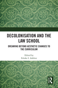 Decolonisation and the Law School (Dreaming Beyond Aesthetic Changes to the Curriculum) by Foluke I Adebisi, 9781032771182