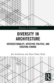 Diversity in Architecture (Intersectionality, Affective Politics, and Creating Change) by Jan Smitheram, Akari Nakai Kidd, 9781032479880