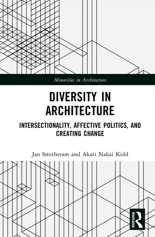 Diversity in Architecture (Intersectionality, Affective Politics, and Creating Change) by Jan Smitheram, Akari Nakai Kidd, 9781032479880