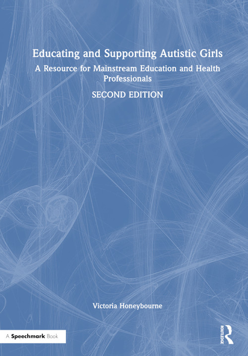 Educating and Supporting Autistic Girls (A Resource for Mainstream Education and Health Professionals) by Victoria Honeybourne, 9781032395968