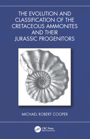 The Evolution and Classification of the Cretaceous Ammonites and their Jurassic Progenitors by Michael Robert Cooper, 9781032762791