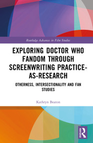 Exploring Doctor Who Fandom Through Screenwriting Practice-As-Research (Otherness, Intersectionality and Fan Studies) by Kathryn Beaton, 9781032720326