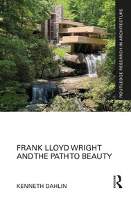 Frank Lloyd Wright and the Path to Beauty by Kenneth Dahlin, 9781032620053