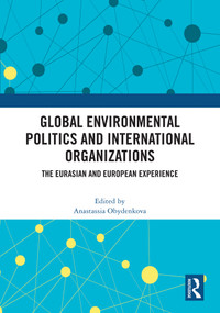 Global Environmental Politics and International Organizations (The Eurasian and European Experience) by Anastassia Obydenkova, 9781032704104