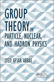 Group Theory in Particle, Nuclear, and Hadron Physics by Syed Afsar Abbas, 9781498704663