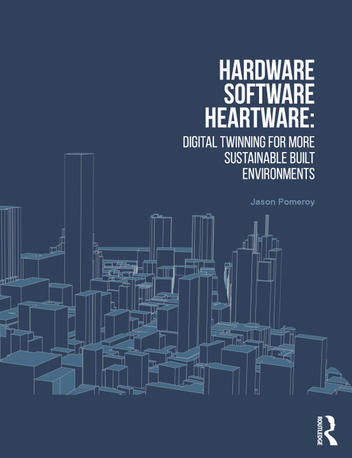 Hardware, Software, Heartware (Digital Twinning for More Sustainable Built Environments) by Jason Pomeroy, 9781032569390