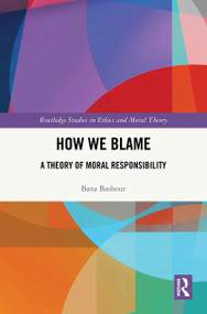 How We Blame (A Theory of Moral Responsibility) by Bana Bashour, 9781032522647