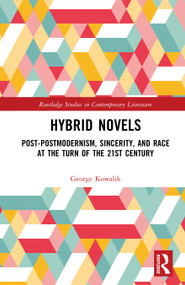 Hybrid Novels (Post-postmodernism, Sincerity, and Race at the Turn of the 21st Century) by George Kowalik, 9781032999722