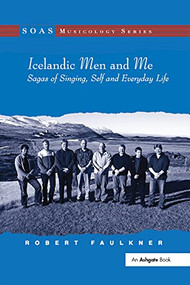 Icelandic Men and Me (Sagas of Singing, Self and Everyday Life) by Robert Faulkner, 9781409449768