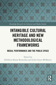 Intangible Cultural Heritage and New Methodological Frameworks (Media, Performance and the Public Space) by Eleftheria Rania Kosmidou, Leslie Grace McMurtry, 9781032541334