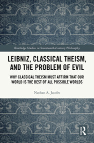 Leibniz, Classical Theism, and the Problem of Evil (Why Classical Theism Must Affirm That Our World is the Best of All Possible Worlds) by Nathan A. Jacobs, 9781032739212
