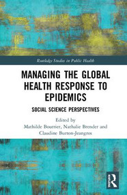 Managing the Global Health Response to Epidemics (Social science perspectives) by Mathilde Bourrier, Nathalie Brender, Claudine Burton-Jeangros, 9781138578999
