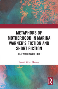 Metaphors of Motherhood in Marina Warner's Fiction and Short Fiction (Her Womb Worn Thin) by Souhir Zekri Masson, 9781032649993