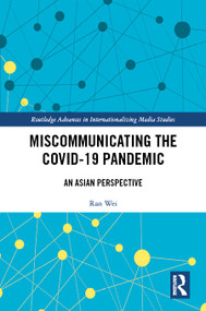 Miscommunicating the COVID-19 Pandemic (An Asian Perspective) by Ran Wei, Ven-Hwei Lo, Yi-Hui Huang, Dong Dong, Hai Liang, Guanxiong Huang, Sibo Wang, 9781032408880