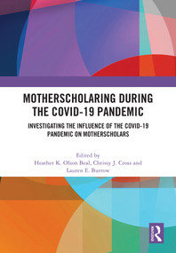 MotherScholaring During the COVID-19 Pandemic (Investigating the Influence of the COVID-19 Pandemic on MotherScholars) by Heather K. Olson Beal, Chrissy J. Cross, Lauren E. Burrow, 9781032661599