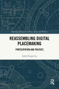 Reassembling Digital Placemaking (Participation and Politics) by Isabel Fangyi Lu, 9781032527048