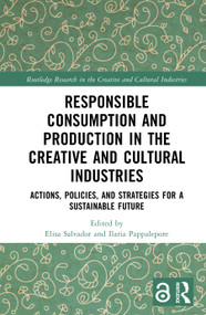 Responsible Consumption and Production in the Creative and Cultural Industries (Actions, Policies, and Strategies for a Sustainable Future) by Elisa Salvador, Ilaria Pappalepore, 9781032665696