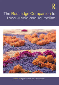The Routledge Companion to Local Media and Journalism by Agnes Gulyas, David Baines, 9780815375364