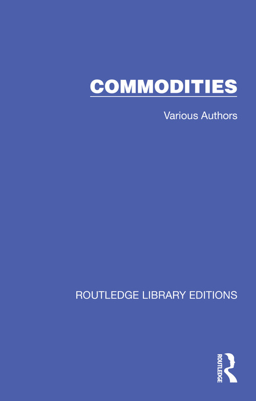 Routledge Library Editions: Commodities by Fiona Gordon-Ashworth, Michael Atkin, Edgar Graham, Walter C. Labys, Peter K. Pollak, Alasdair Macbean, D, Nguyen, William Robertson, 9781032695099