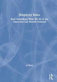 Simplicity Rules (How Simplifying What We Do in the Classroom Can Benefit Children) by Jo Facer, 9781138488632