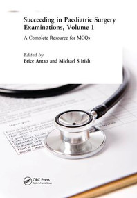 Succeeding in Paediatric Surgery Examinations, Volume 1 (A Complete Resource for MCQs) by Brice Antao, Michael S Irish, 9781138449978