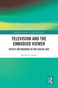 Television and the Embodied Viewer (Affect and Meaning in the Digital Age) by Marsha F. Cassidy, 9781138240766