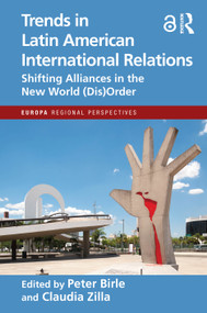 Trends in Latin American International Relations (Shifting Alliances in the New World (Dis)Order) by Peter Birle, Claudia Zilla, 9781032696966