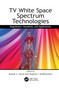 TV White Space Spectrum Technologies (Regulations, Standards, and Applications) by Rashid Abdelhaleem Saeed, Stephen J. Shellhammer, 9781138116573