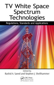 TV White Space Spectrum Technologies (Regulations, Standards, and Applications) by Rashid Abdelhaleem Saeed, Stephen J. Shellhammer, 9781439848791
