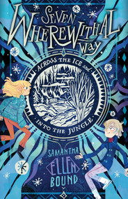 Seven Wherewithal Way: Across the Ice and Into the Jungle (Across the Ice and Into the Jungle) by Samantha-Ellen Bound, 9781922848062