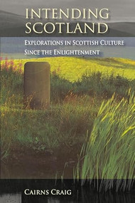 Intending Scotland (Explorations in Scottish Culture since the Enlightenment) by Cairns Craig, 9780748637133