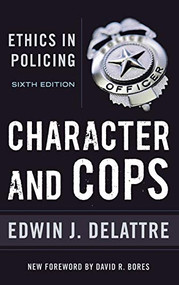 Character & Cops, 6th Edition (Ethics in Policing) by Edwin J. Delattre, 9780844772240
