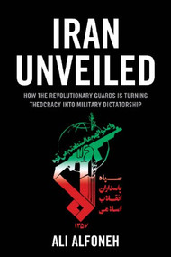 Iran Unveiled (How the Revolutionary Guards is Turning Theocracy into Military Dictatorship) by Ali Alfoneh, 9780844772530