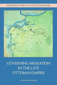 Governing Migration in the Late Ottoman Empire by Ella Fratantuono, 9781399521840