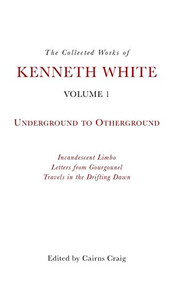 The Collected Works of Kenneth White, Volume 1 (Underground to Otherground) by Kenneth White, Cairns Craig, 9781474481298