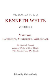 The Collected Works of Kenneth White, Volume 2 (Mappings: Landscape, Mindscape, Wordscape) by Kenneth White, Cairns Craig, 9781474481328