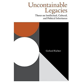 Uncontainable Legacies (Theses on Intellectual, Cultural, and Political Inheritance) by Gerhard Richter, 9781474487801