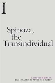 Spinoza, the Transindividual by Etienne Balibar, Mark G. E. Kelly, 9781474454278