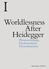 Worldlessness After Heidegger (Phenomenology, Psychoanalysis, Deconstruction) by Roland Végsö, 9781474457613